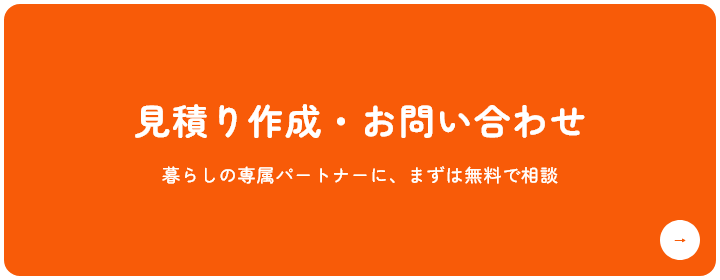 見積り作成・お問い合わせ 暮らしの専属パートナーに、まずは無料で相談